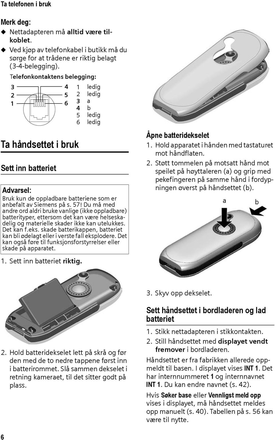 57! Du må med andre ord aldri bruke vanlige (ikke oppladbare) batterityper, ettersom det kan være helseskadelig og materielle skader ikke kan utelukkes. Det kan f.eks.