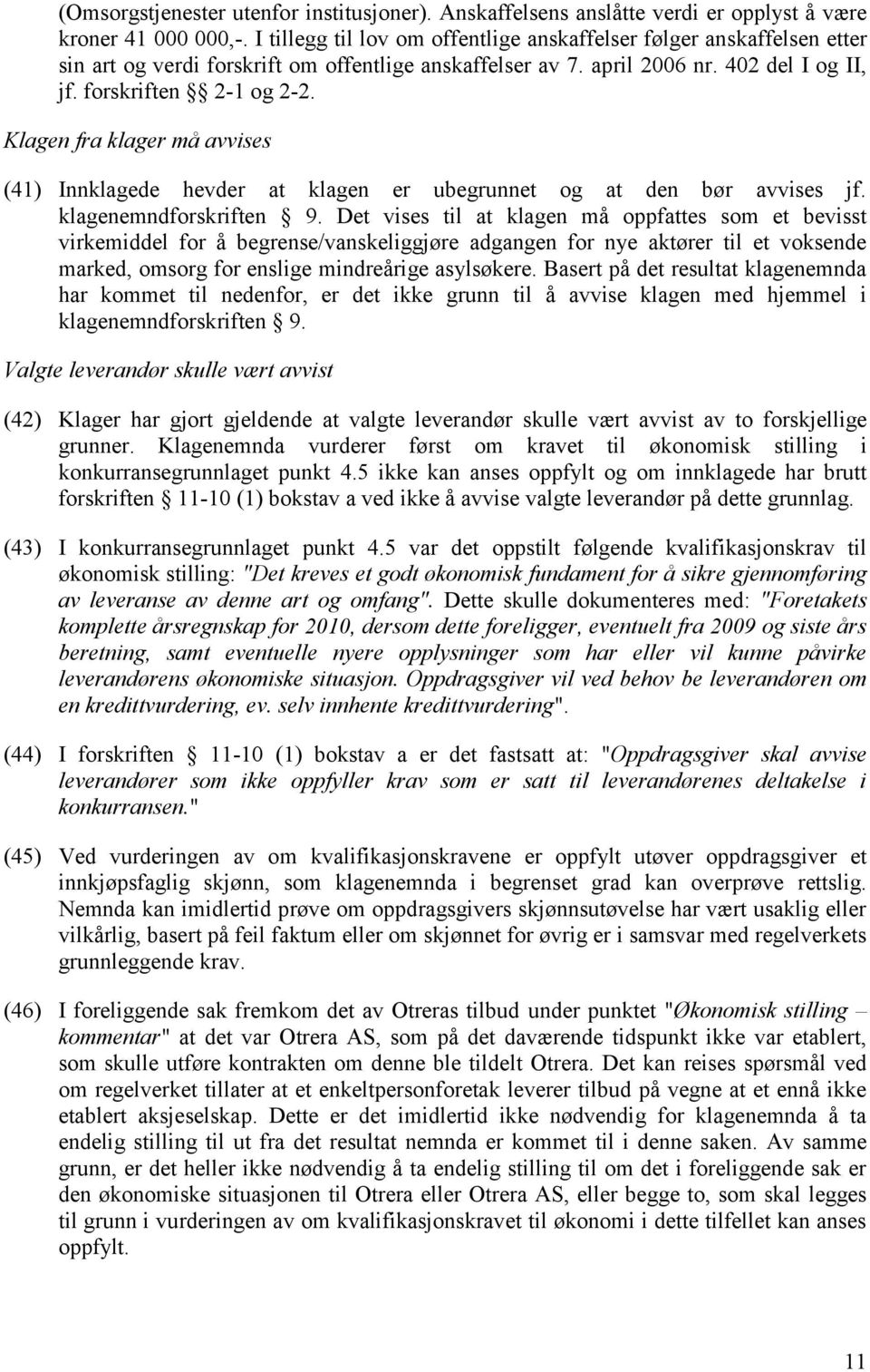 Klagen fra klager må avvises (41) Innklagede hevder at klagen er ubegrunnet og at den bør avvises jf. klagenemndforskriften 9.