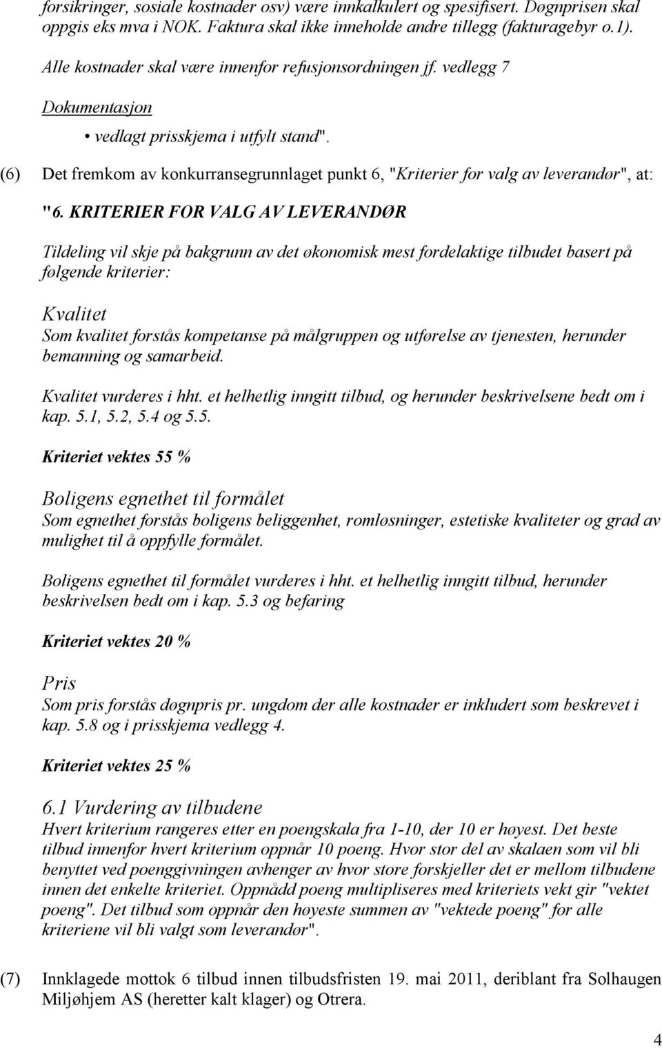 (6) Det fremkom av konkurransegrunnlaget punkt 6, "Kriterier for valg av leverandør", at: "6.