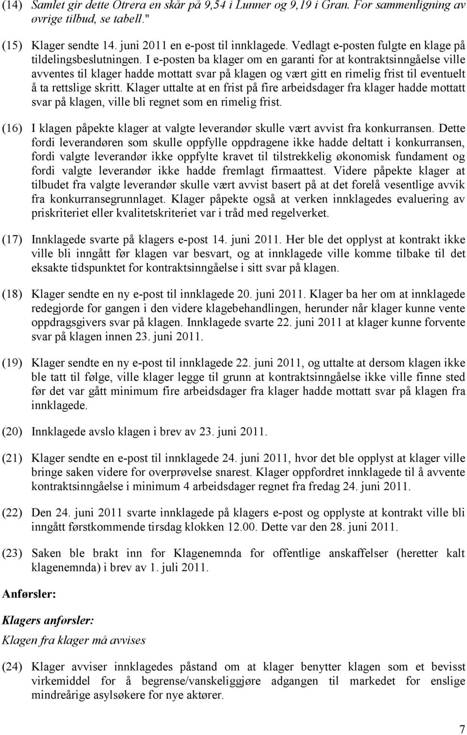 I e-posten ba klager om en garanti for at kontraktsinngåelse ville avventes til klager hadde mottatt svar på klagen og vært gitt en rimelig frist til eventuelt å ta rettslige skritt.