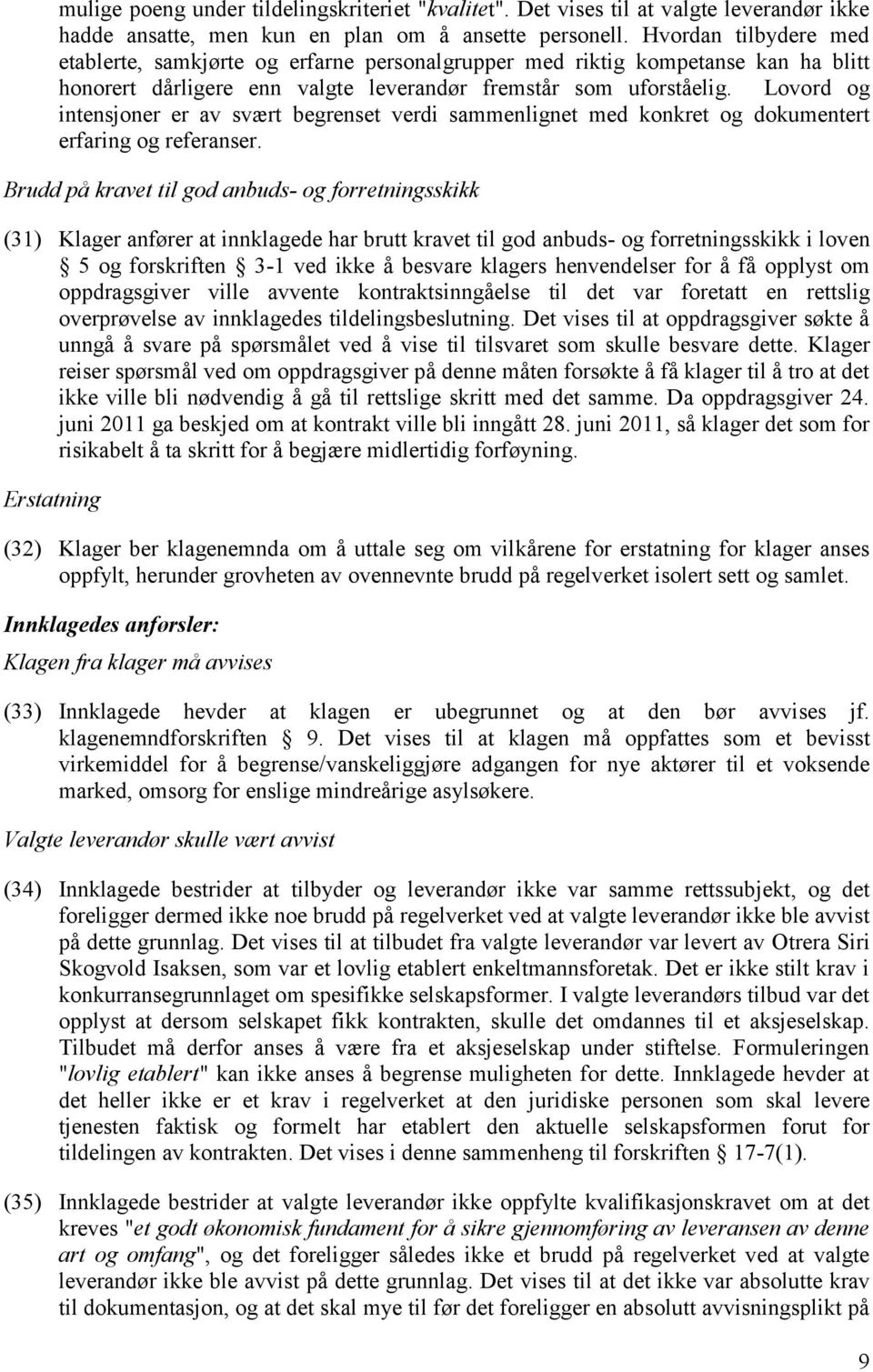 Lovord og intensjoner er av svært begrenset verdi sammenlignet med konkret og dokumentert erfaring og referanser.