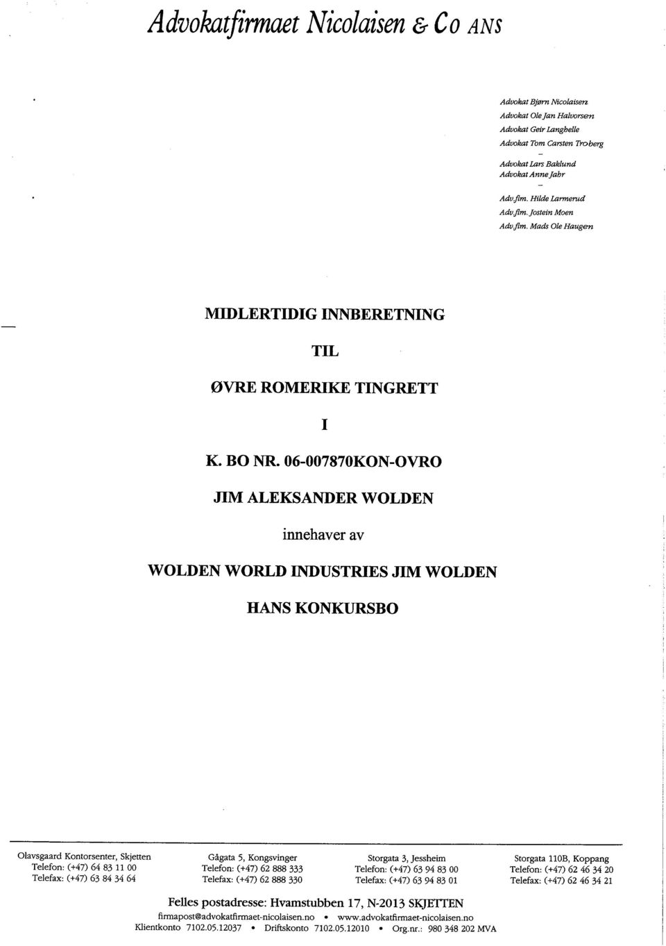 06-007870KON-OVRO JIM ALEKSANDER WOLDEN Innehaver av WOLDEN WORLD INDUSTRIES JIM WOLDEN HAS KONKURSBO Olavsgaard Kontorsenter, Skjetten Telefon: (+47) 64 83 11 00 Telefax: (+47) 63 84 34 64 Gågata 5,