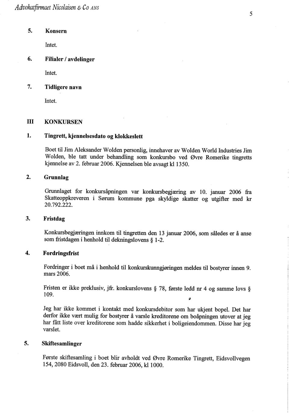 kjennelse av 2. februar 2006. Kjennelsen ble avsagt kl 1350. 2. Grunnlag Grunnlaget for konksåpningen var konksbegjæring av 10.