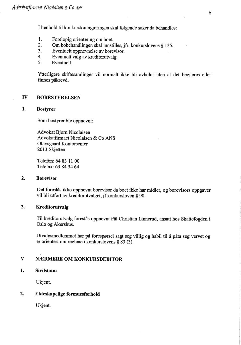 Bostyrer Som bostyrer ble oppnevnt: Advokat Bjøm Nicolaisen Advokatfirmaet Nicolaisen & Co ANS 01avsgaard Kontorsenter 2013 Skjetten Telefon: 64 83 11 00 Telefax: 63 84 34 64 2.