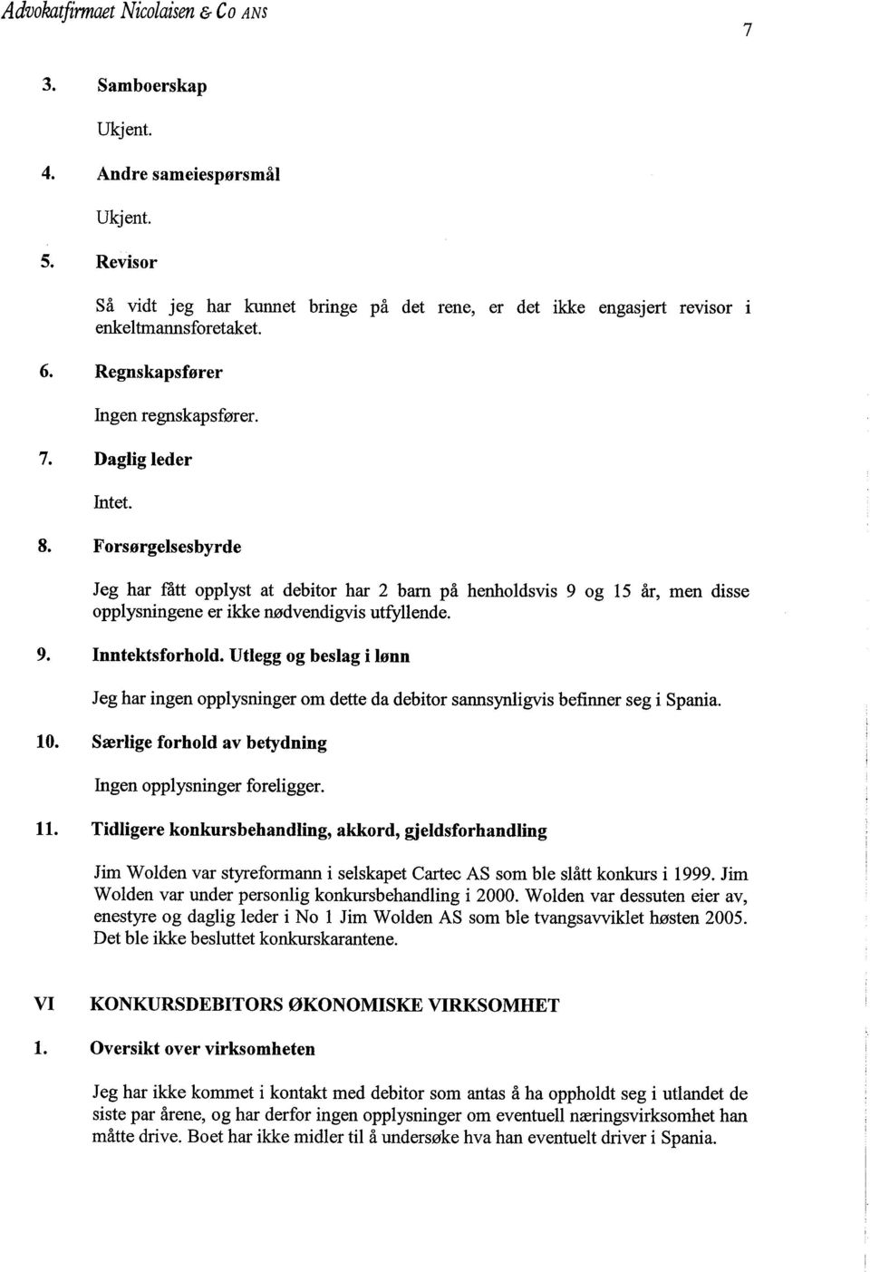 Forsørgelsesbyrde Jeg har fàtt opplyst at debitor har 2 barn på henholdsvis 9 og 15 år, men disse opplysningene er ikke nødvendigvis utfyllende. 9. Inntektsforhold.