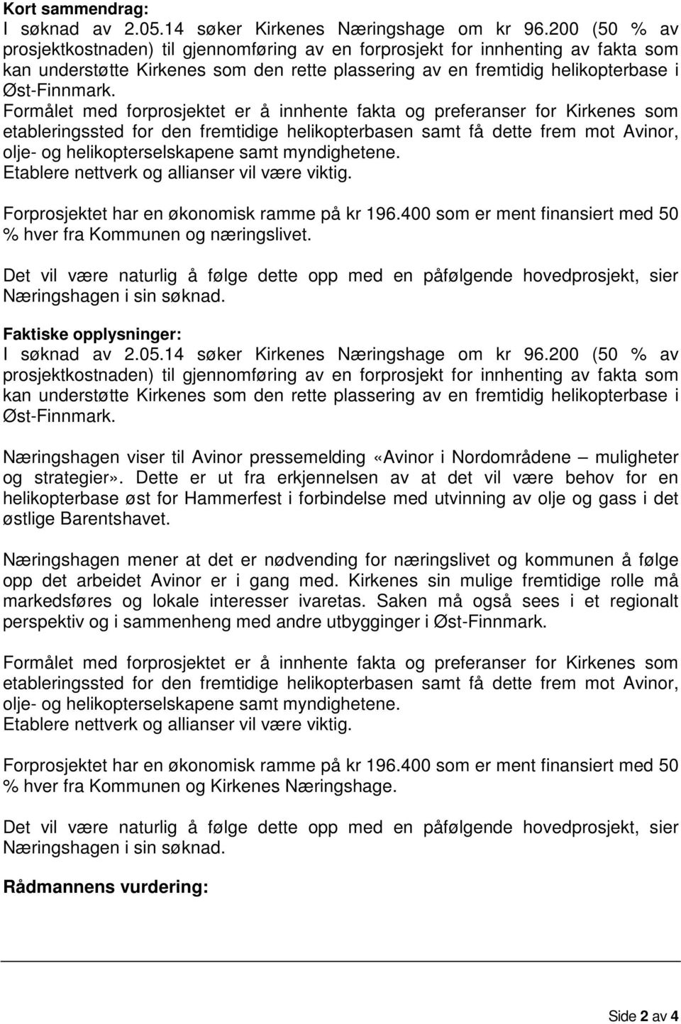 Formålet med forprosjektet er å innhente fakta og preferanser for Kirkenes som etableringssted for den fremtidige helikopterbasen samt få dette frem mot Avinor, olje- og helikopterselskapene samt