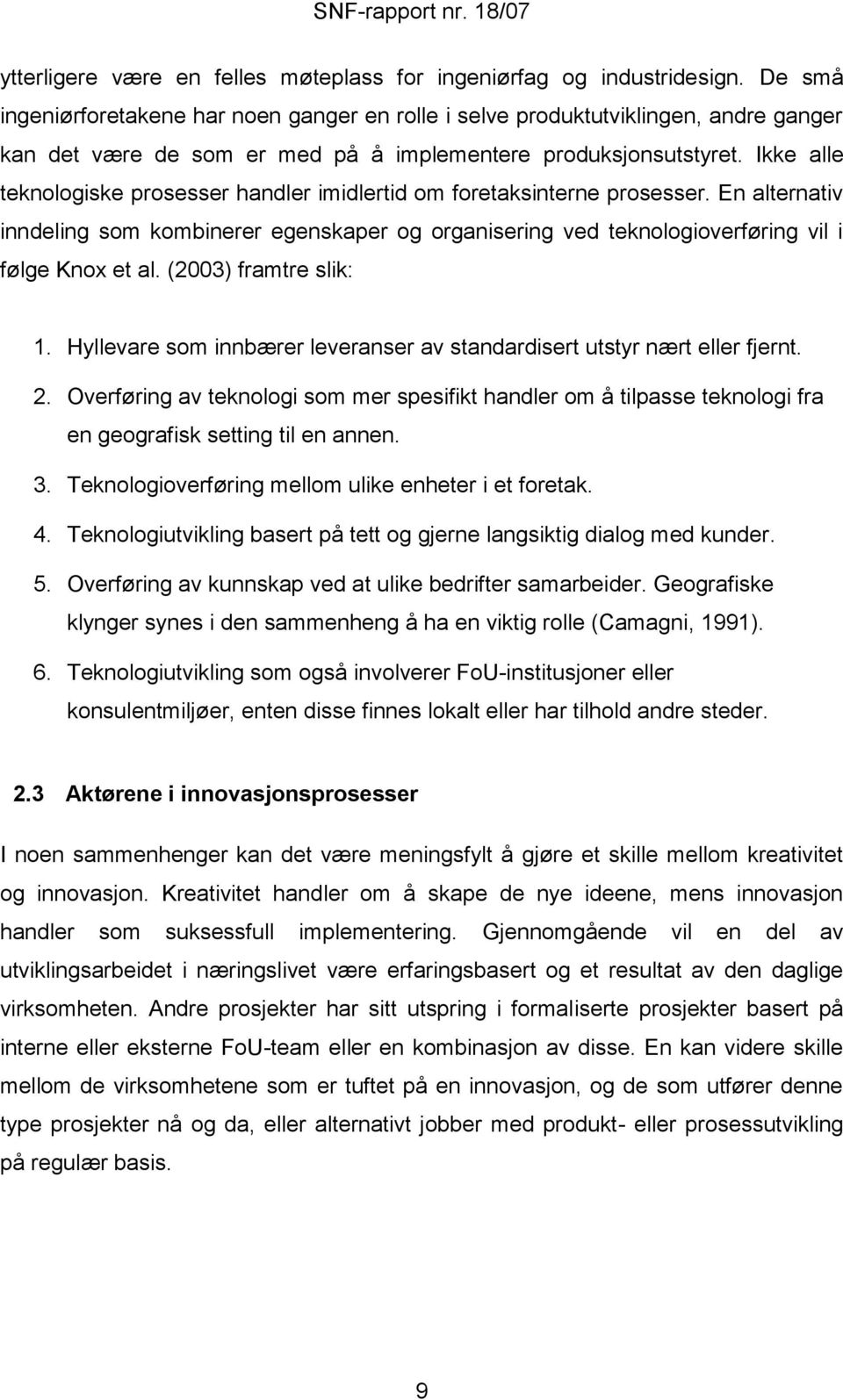 Ikke alle teknologiske prosesser handler imidlertid om foretaksinterne prosesser. En alternativ inndeling som kombinerer egenskaper og organisering ved teknologioverføring vil i følge Knox et al.