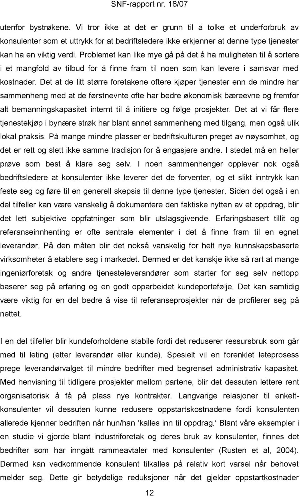 Det at de litt større foretakene oftere kjøper tjenester enn de mindre har sammenheng med at de førstnevnte ofte har bedre økonomisk bæreevne og fremfor alt bemanningskapasitet internt til å initiere