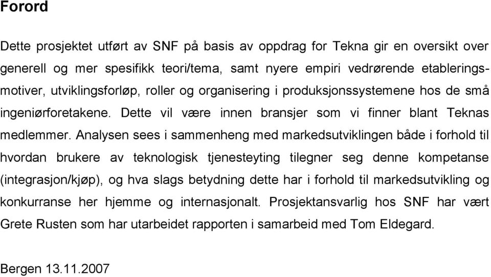 Analysen sees i sammenheng med markedsutviklingen både i forhold til hvordan brukere av teknologisk tjenesteyting tilegner seg denne kompetanse (integrasjon/kjøp), og hva slags