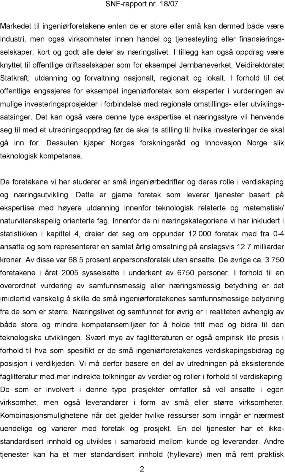 I tillegg kan også oppdrag være knyttet til offentlige driftsselskaper som for eksempel Jernbaneverket, Veidirektoratet Statkraft, utdanning og forvaltning nasjonalt, regionalt og lokalt.