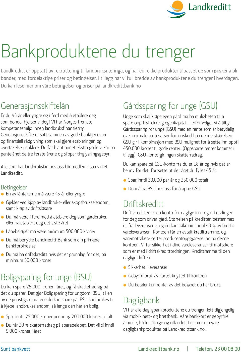 no Generasjonsskiftelån Er du 45 år eller yngre og i ferd med å etablere deg som bonde, hjelper vi deg! Vi har Norges fremste kompetansemiljø innen landbruksfinansiering.