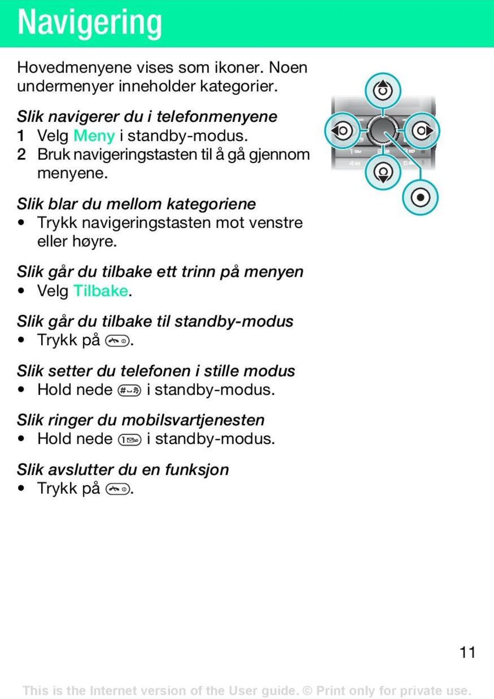 Slik blar du mellom kategoriene Trykk navigeringstasten mot venstre eller høyre. Slik går du tilbake ett trinn på menyen Velg Tilbake.