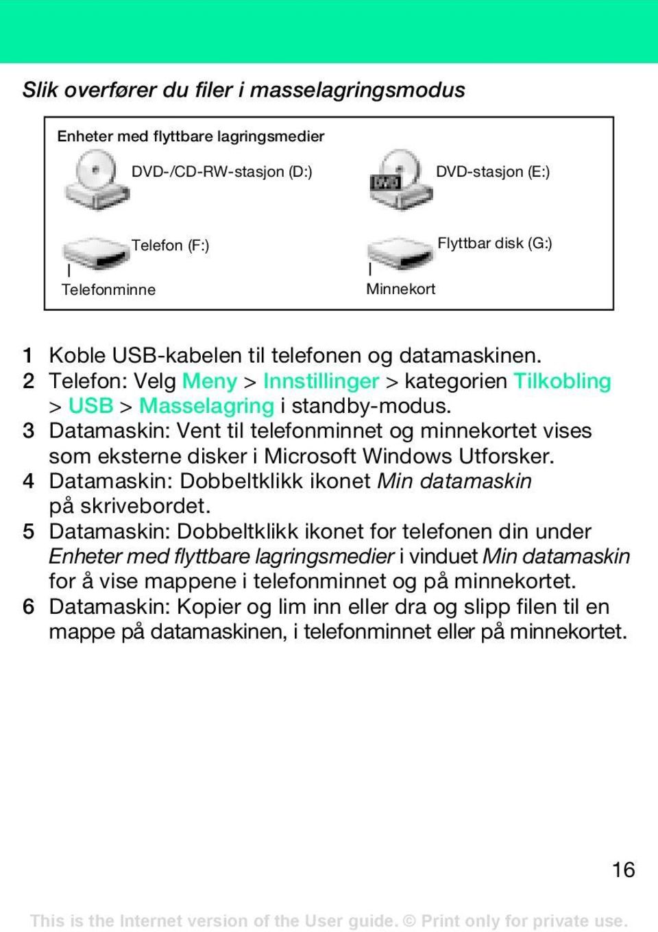 3 Datamaskin: Vent til telefonminnet og minnekortet vises som eksterne disker i Microsoft Windows Utforsker. 4 Datamaskin: Dobbeltklikk ikonet Min datamaskin på skrivebordet.