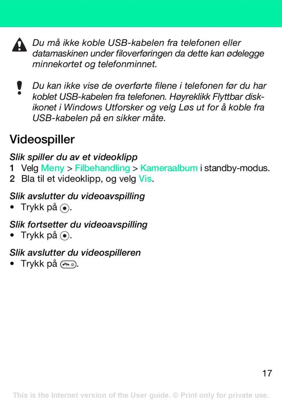 Høyreklikk Flyttbar diskikonet i Windows Utforsker og velg Løs ut for å koble fra USB-kabelen på en sikker måte.