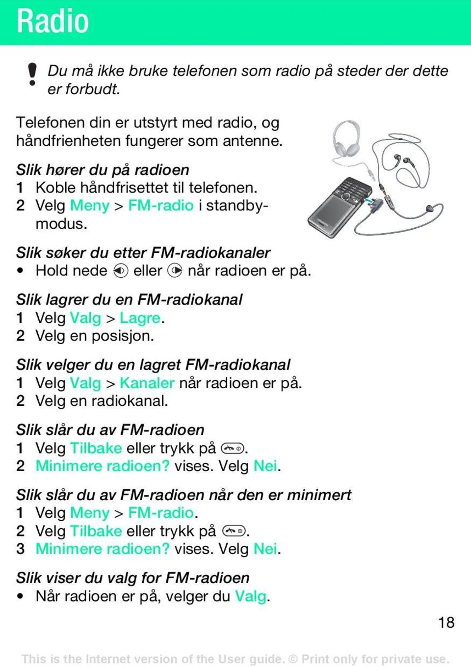 Slik lagrer du en FM-radiokanal 1 Velg Valg > Lagre. 2 Velg en posisjon. Slik velger du en lagret FM-radiokanal 1 Velg Valg > Kanaler når radioen er på. 2 Velg en radiokanal.