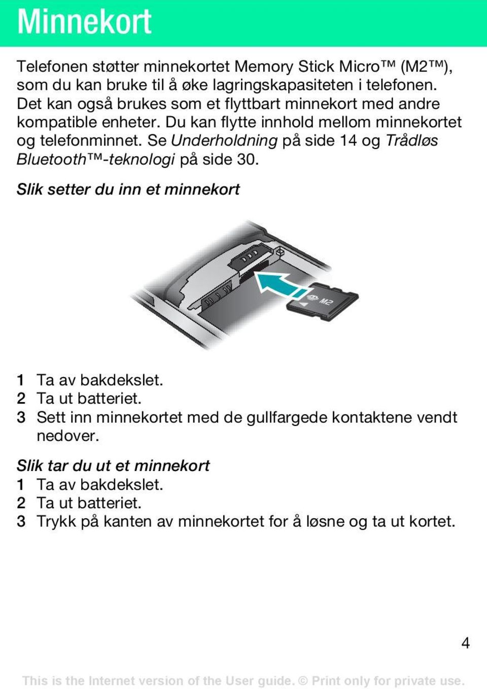 Se Underholdning på side 14 og Trådløs Bluetooth -teknologi på side 30. Slik setter du inn et minnekort 1 Ta av bakdekslet. 2 Ta ut batteriet.