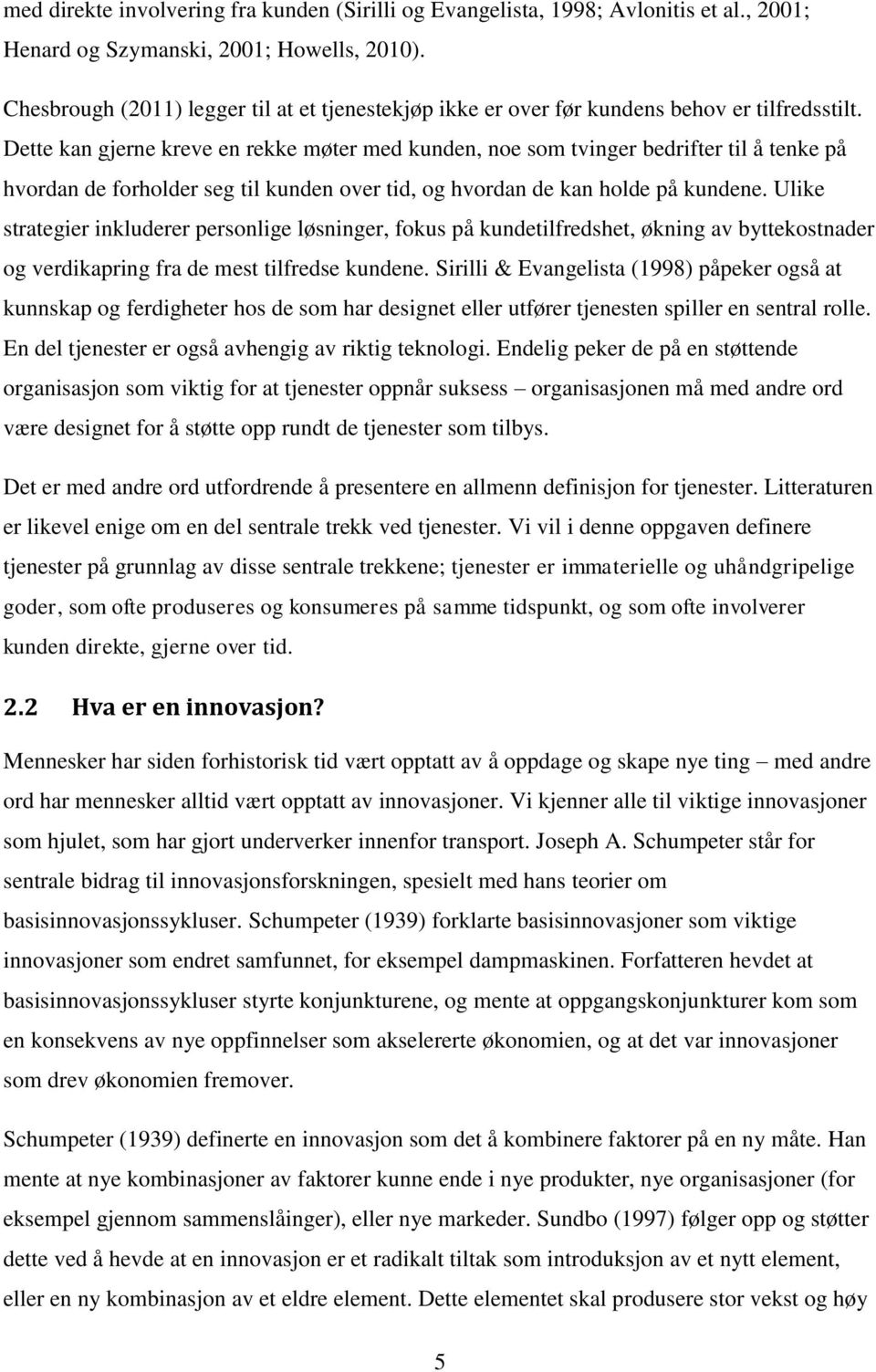 Dette kan gjerne kreve en rekke møter med kunden, noe som tvinger bedrifter til å tenke på hvordan de forholder seg til kunden over tid, og hvordan de kan holde på kundene.