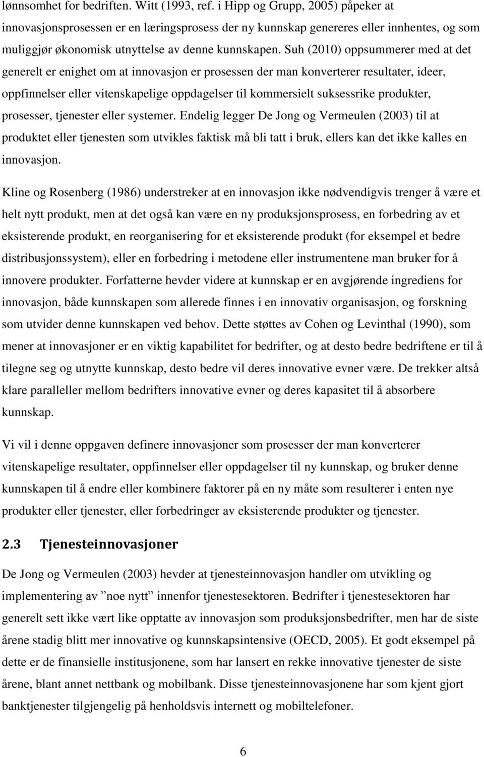 Suh (2010) oppsummerer med at det generelt er enighet om at innovasjon er prosessen der man konverterer resultater, ideer, oppfinnelser eller vitenskapelige oppdagelser til kommersielt suksessrike