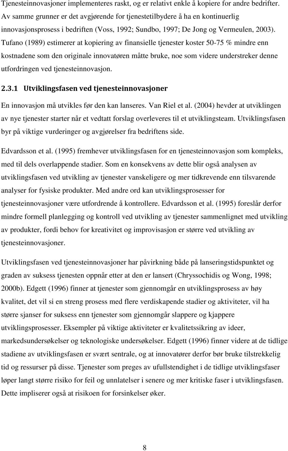 Tufano (1989) estimerer at kopiering av finansielle tjenester koster 50-75 % mindre enn kostnadene som den originale innovatøren måtte bruke, noe som videre understreker denne utfordringen ved