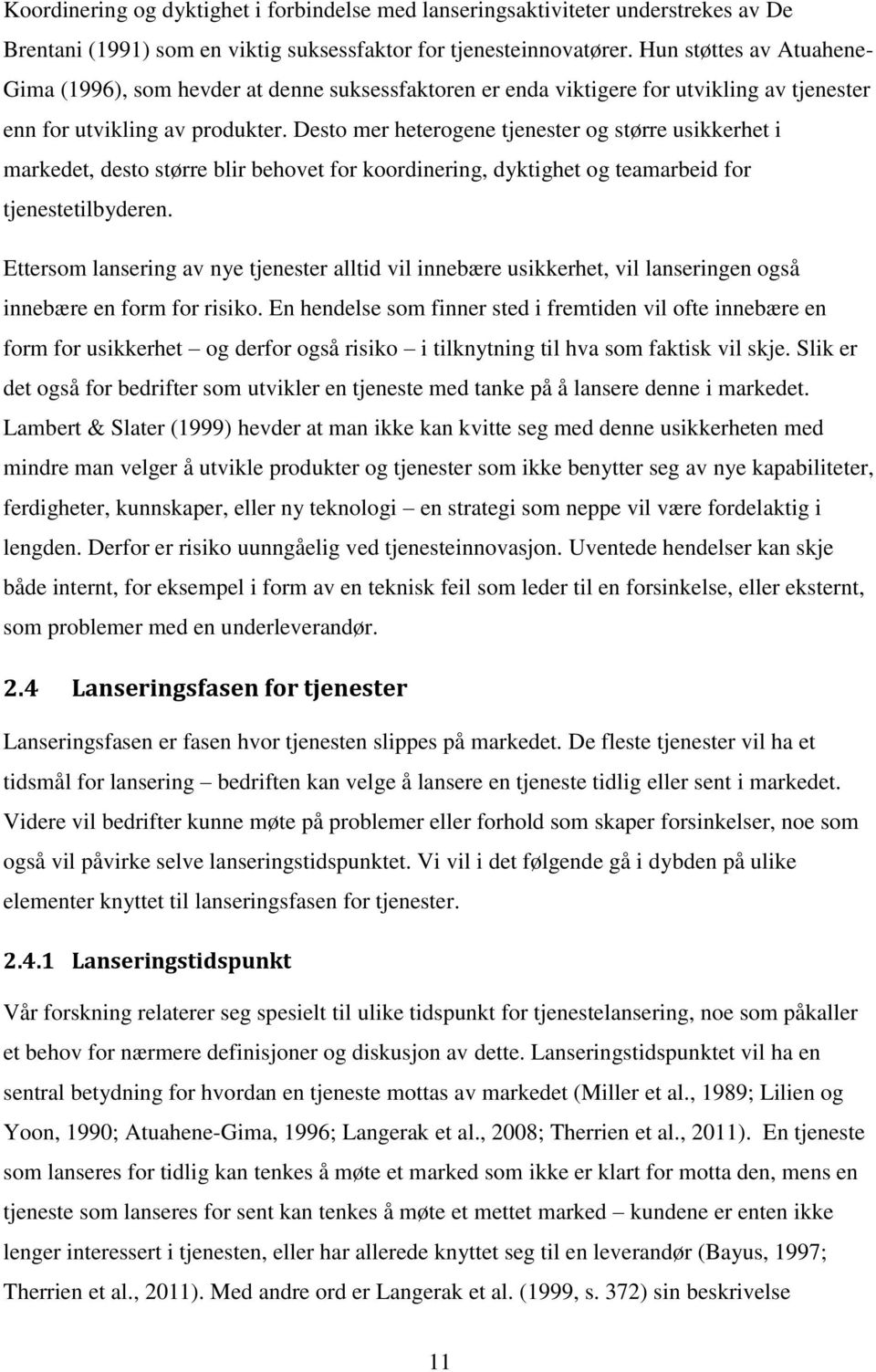 Desto mer heterogene tjenester og større usikkerhet i markedet, desto større blir behovet for koordinering, dyktighet og teamarbeid for tjenestetilbyderen.