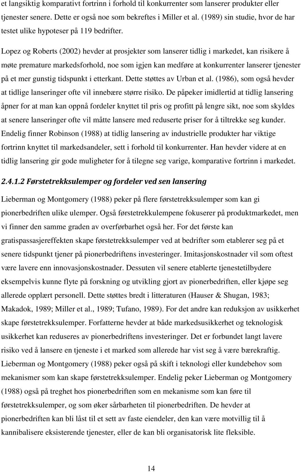 Lopez og Roberts (2002) hevder at prosjekter som lanserer tidlig i markedet, kan risikere å møte premature markedsforhold, noe som igjen kan medføre at konkurrenter lanserer tjenester på et mer