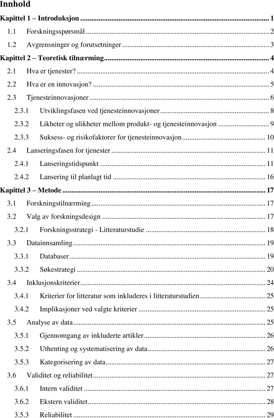 .. 10 2.4 Lanseringsfasen for tjenester... 11 2.4.1 Lanseringstidspunkt... 11 2.4.2 Lansering til planlagt tid... 16 Kapittel 3 Metode... 17 3.1 Forskningstilnærming... 17 3.2 Valg av forskningsdesign.