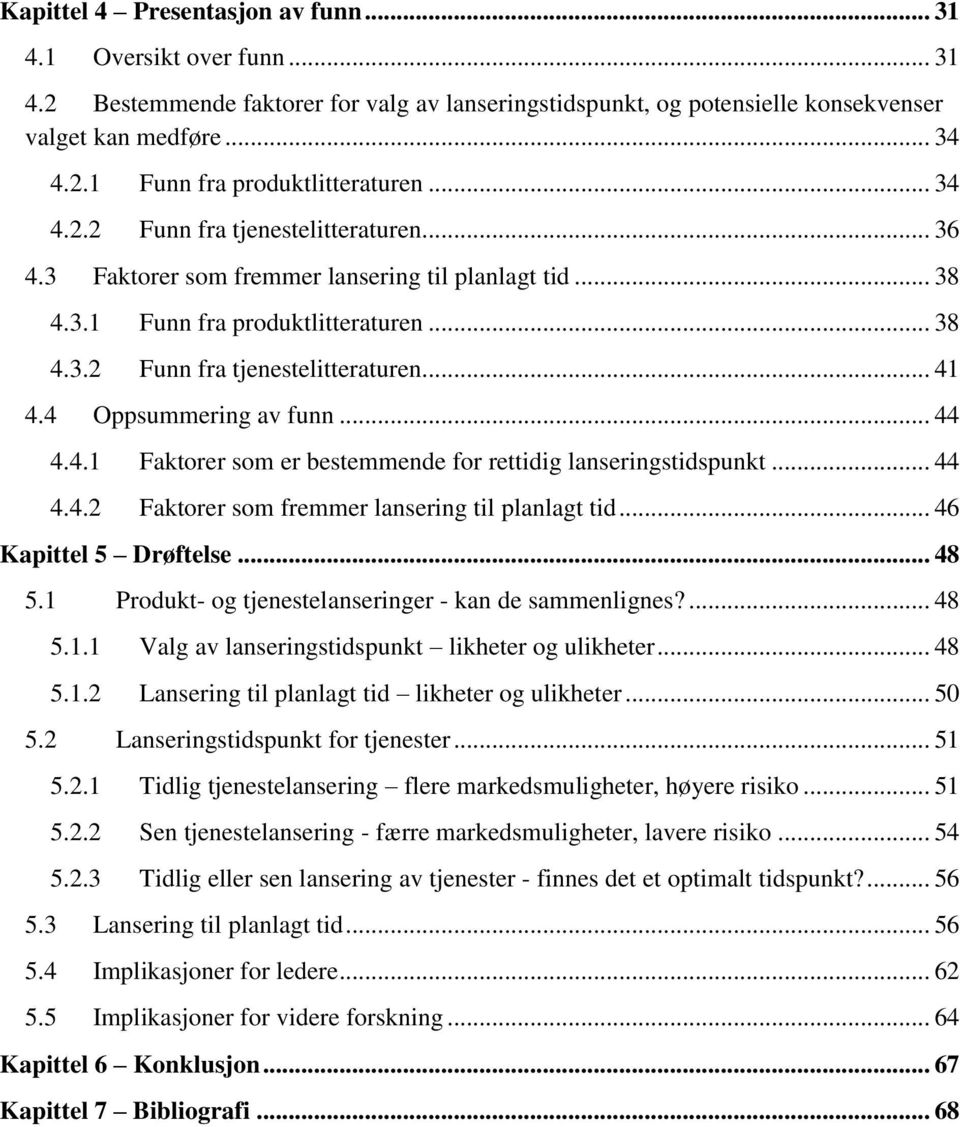 4 Oppsummering av funn... 44 4.4.1 Faktorer som er bestemmende for rettidig lanseringstidspunkt... 44 4.4.2 Faktorer som fremmer lansering til planlagt tid... 46 Kapittel 5 Drøftelse... 48 5.