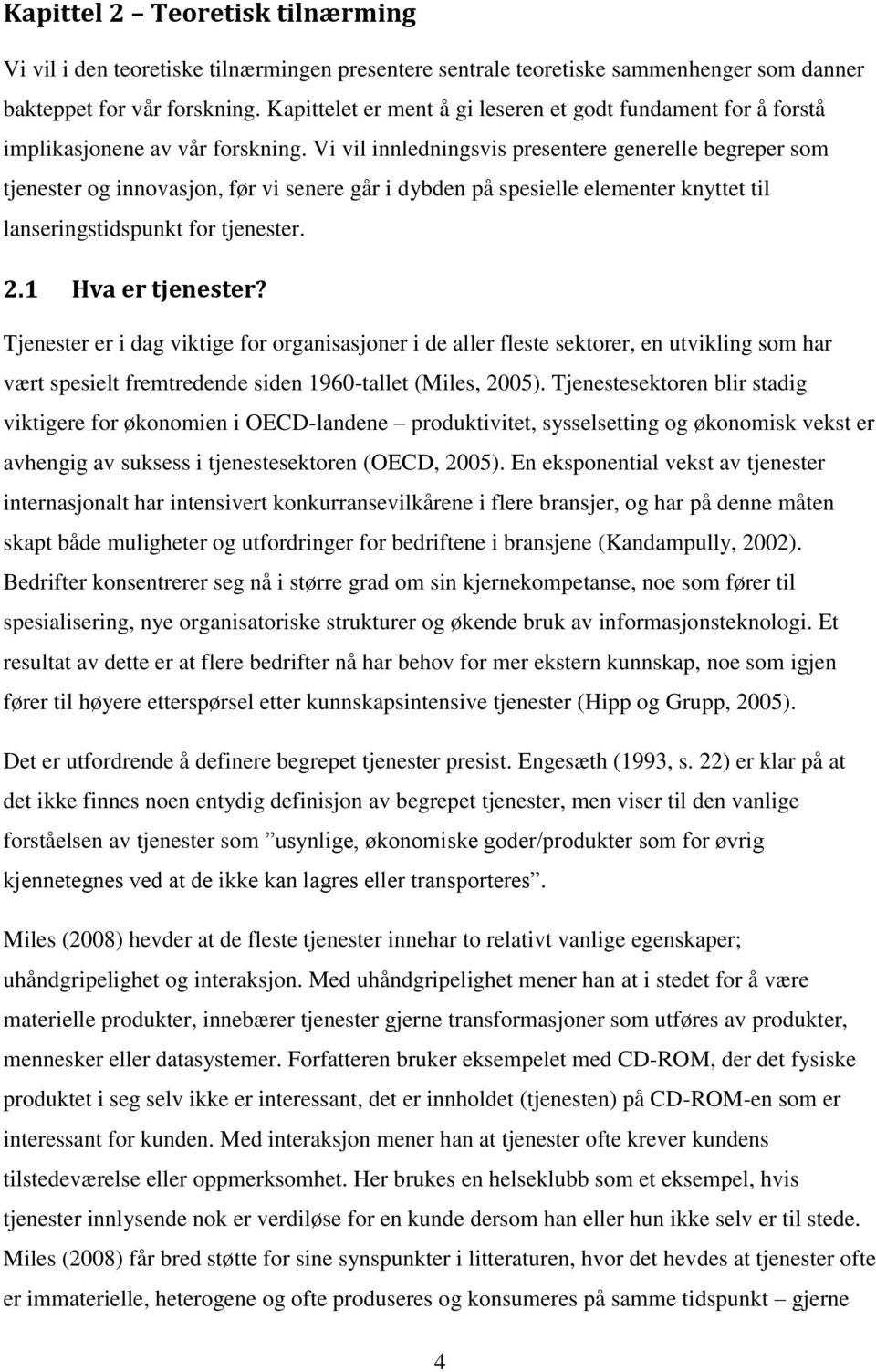 Vi vil innledningsvis presentere generelle begreper som tjenester og innovasjon, før vi senere går i dybden på spesielle elementer knyttet til lanseringstidspunkt for tjenester. 2.1 Hva er tjenester?