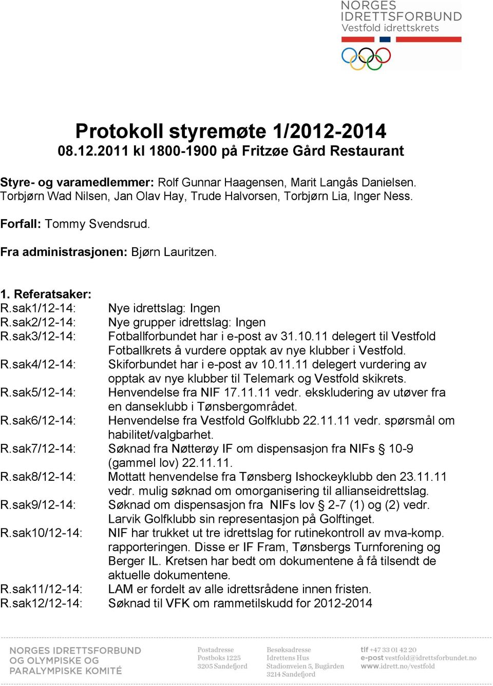 sak3/12-14: R.sak4/12-14: R.sak5/12-14: R.sak6/12-14: Nye idrettslag: Ingen Nye grupper idrettslag: Ingen Fotballforbundet har i e-post av 31.10.