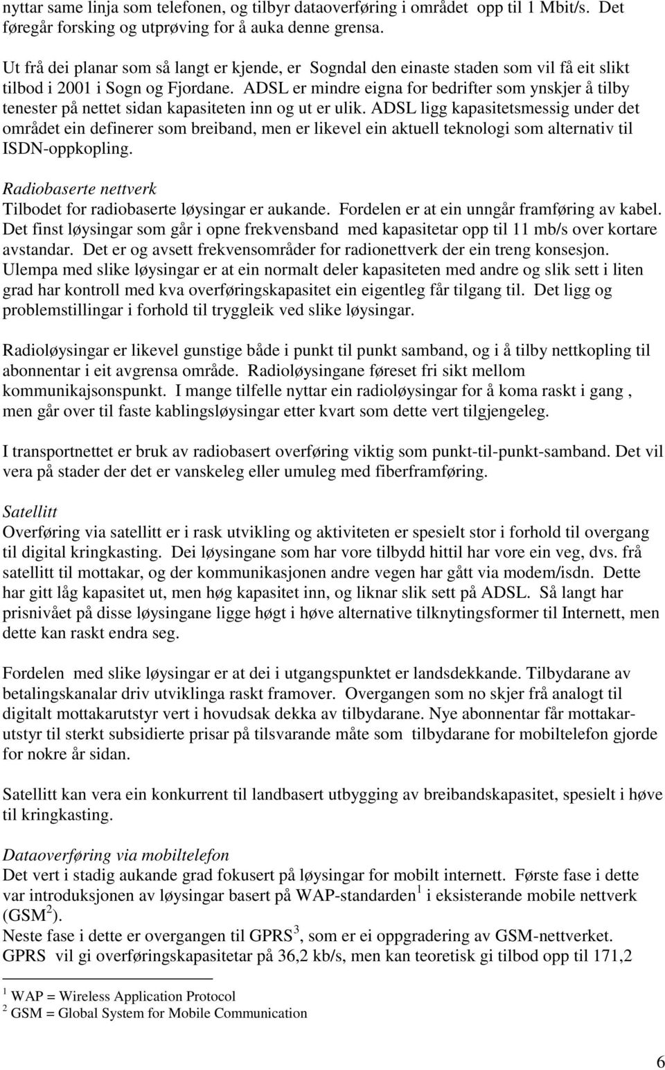 ADSL er mindre eigna for bedrifter som ynskjer å tilby tenester på nettet sidan kapasiteten inn og ut er ulik.