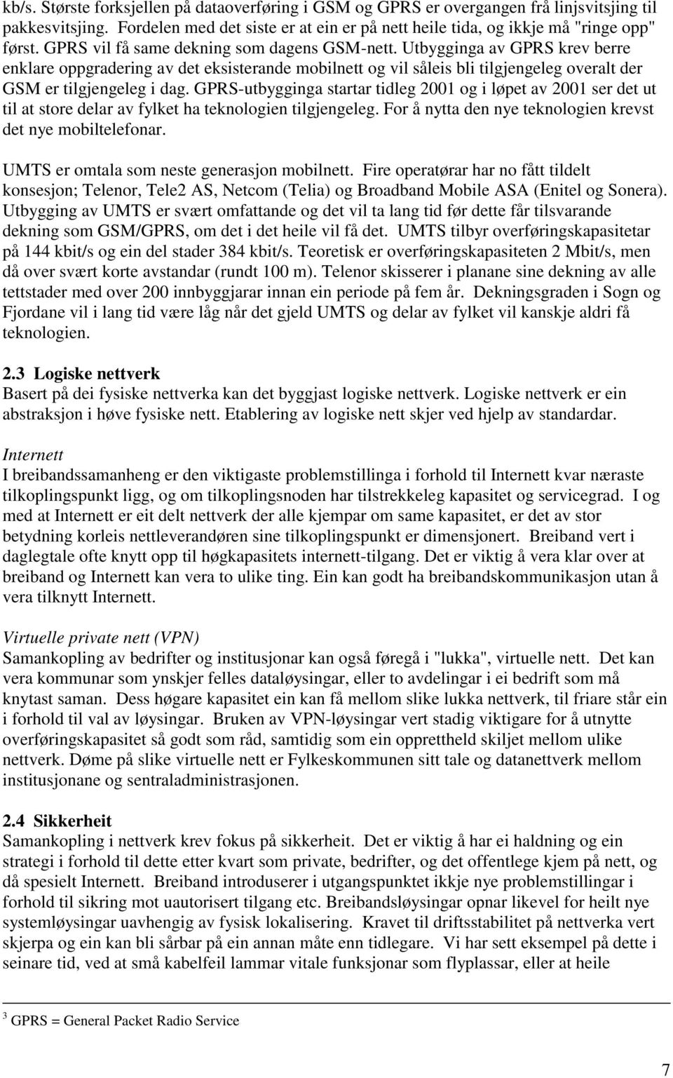 GPRS-utbygginga startar tidleg 2001 og i løpet av 2001 ser det ut til at store delar av fylket ha teknologien tilgjengeleg. For å nytta den nye teknologien krevst det nye mobiltelefonar.