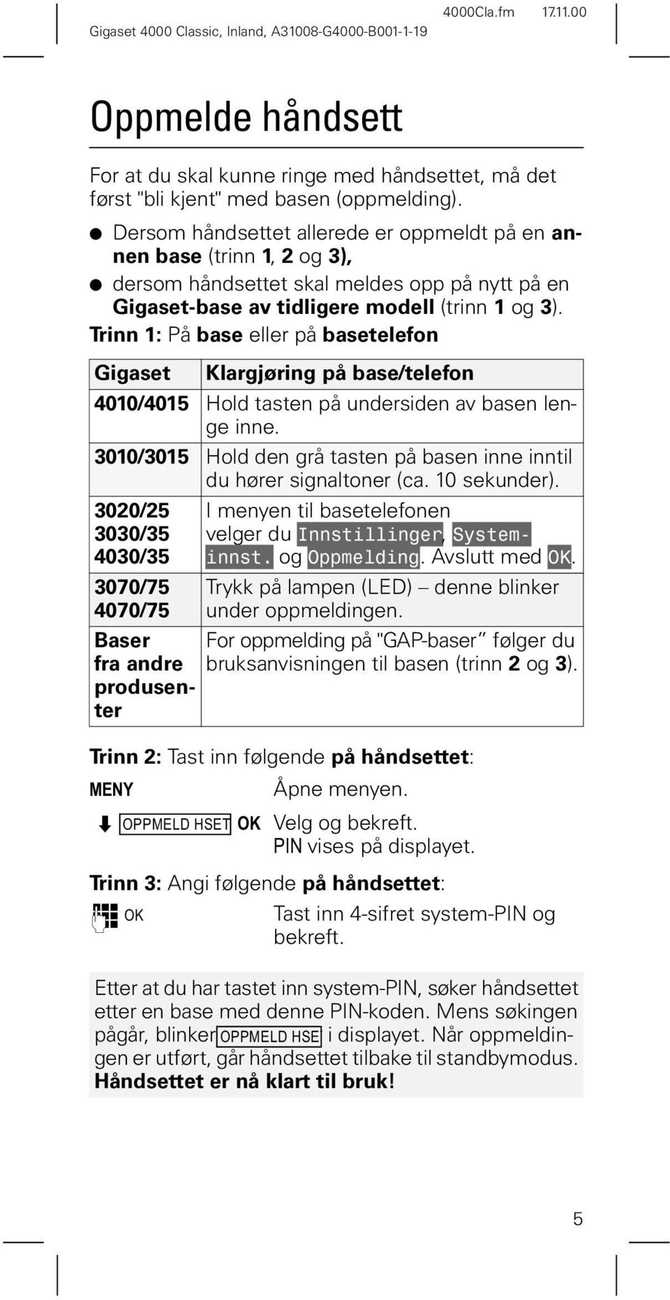 Trinn 1: På base eller på basetelefon Gigaset Klargjøring på base/telefon 4010/4015 Hold tasten på undersiden av basen lenge inne.