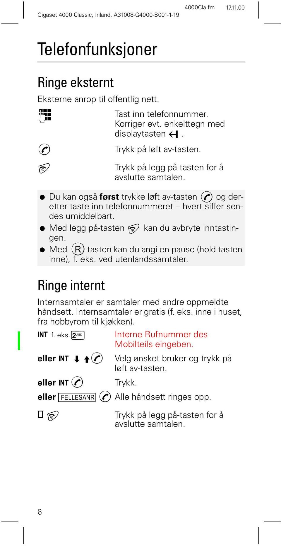 Med legg på-tasten kan du avbryte inntastingen. Med -tasten kan du angi en pause (hold tasten inne), f. eks. ved utenlandssamtaler. Internsamtaler er samtaler med andre oppmeldte håndsett.