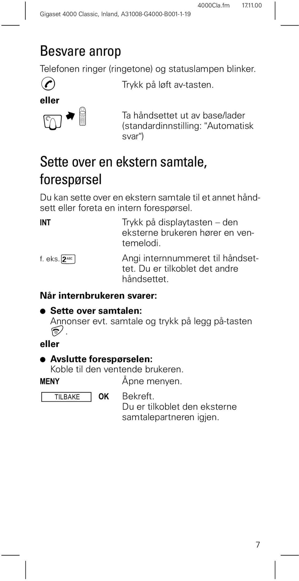 eller foreta en intern forespørsel.,17 Trykk på displaytasten den eksterne brukeren hører en ventemelodi. f. eks.- Angi internnummeret til håndsettet.