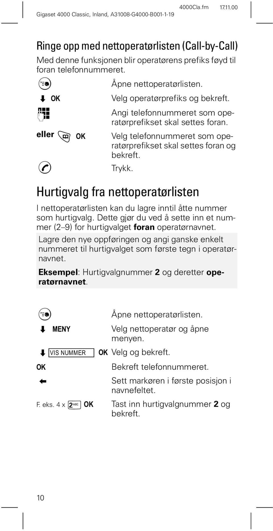 Hurtigvalg fra nettoperatørlisten I nettoperatørlisten kan du lagre inntil åtte nummer som hurtigvalg. Dette gjør du ved å sette inn et nummer (2 9) for hurtigvalget foran operatørnavnet.