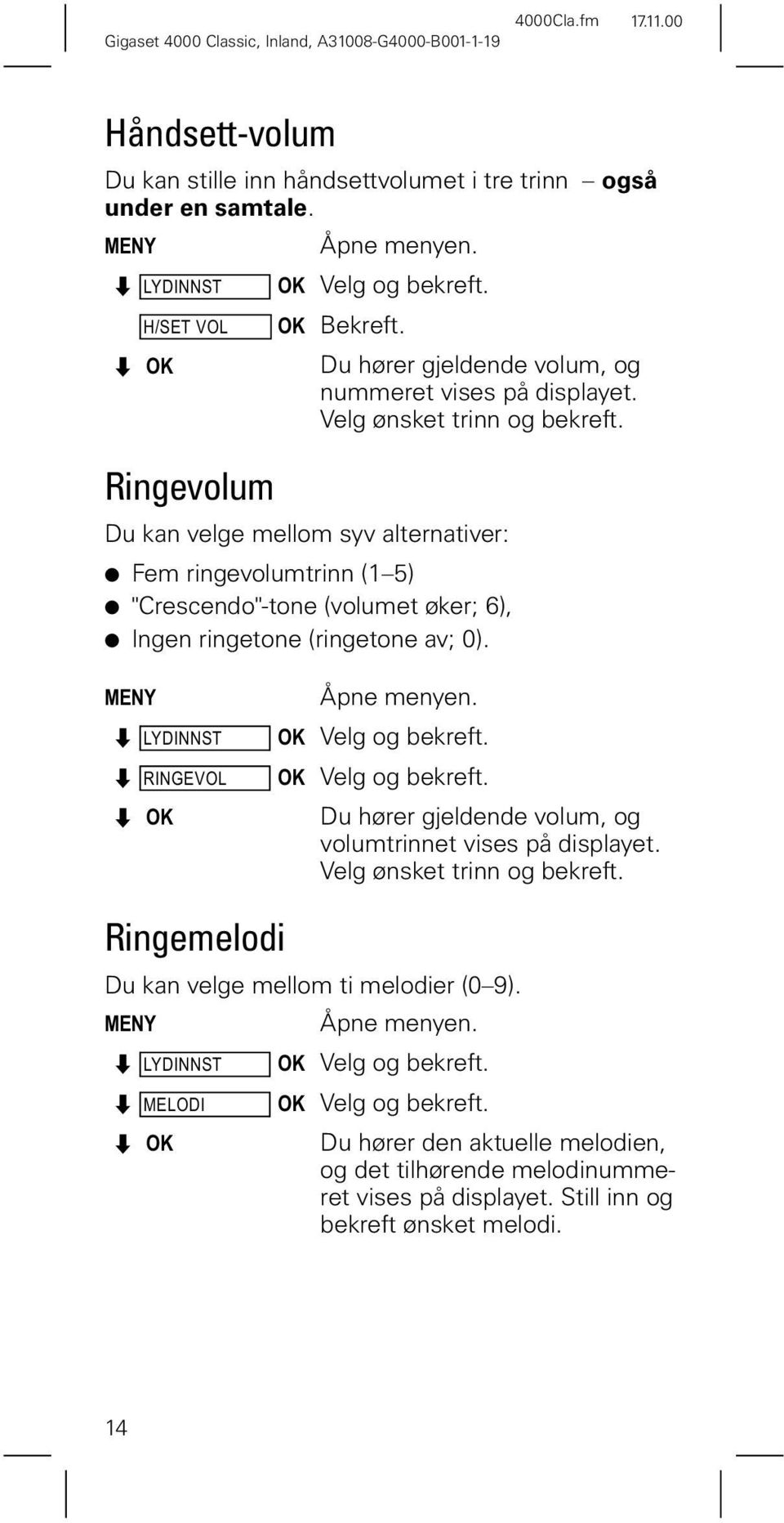 Du kan velge mellom syv alternativer: Fem ringevolumtrinn (1 5) "Crescendo"-tone (volumet øker; 6), Ingen ringetone (ringetone av; 0). /<',1167 5,1*(92/ 2. Ringemelodi 2. Velg og bekreft.