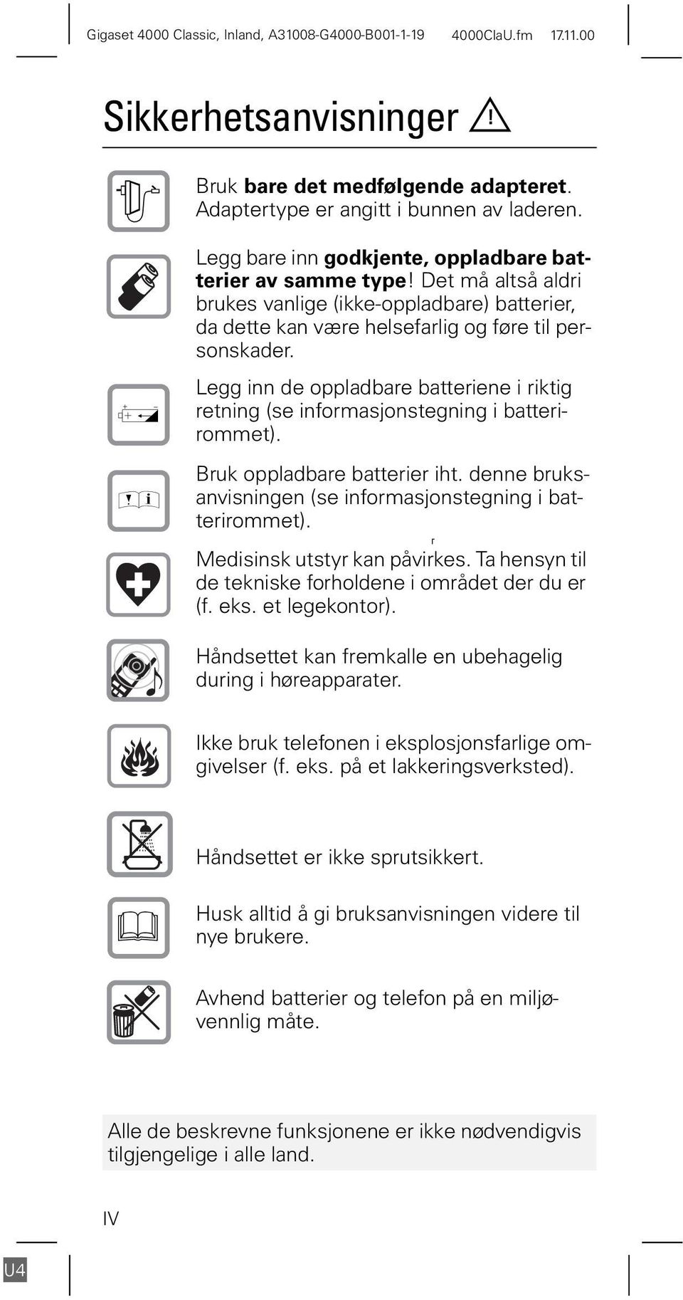 Legg inn de oppladbare batteriene i riktig retning (se informasjonstegning i batterirommet). Bruk oppladbare batterier iht. denne bruksanvisningen (se informasjonstegning i batterirommet).