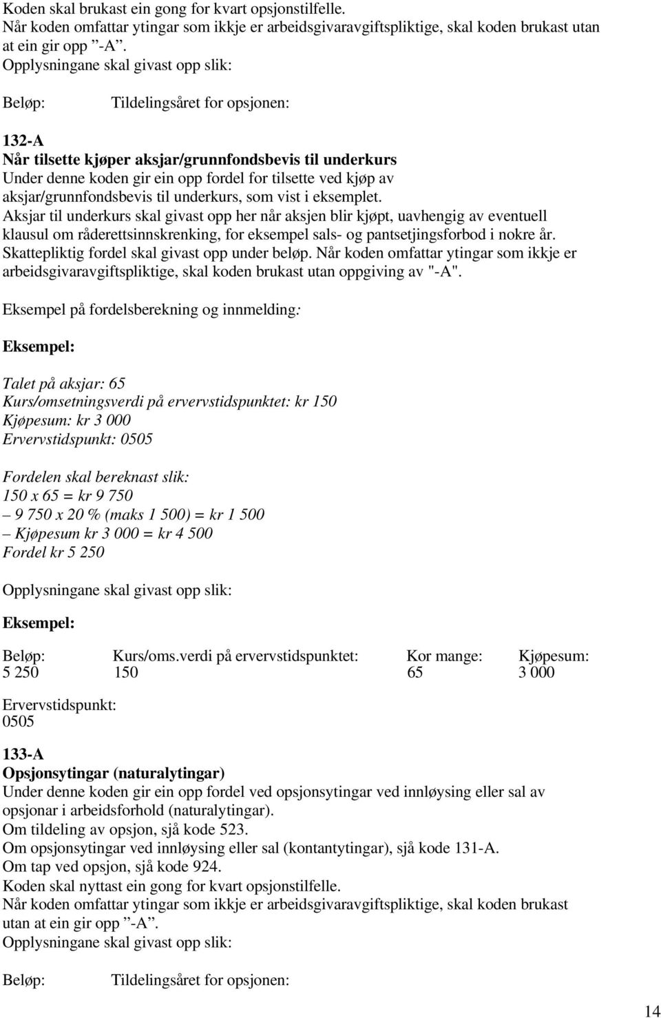 vist i eksemplet. Aksjar til underkurs skal givast opp her når aksjen blir kjøpt, uavhengig av eventuell klausul om råderettsinnskrenking, for eksempel sals- og pantsetjingsforbod i nokre år.