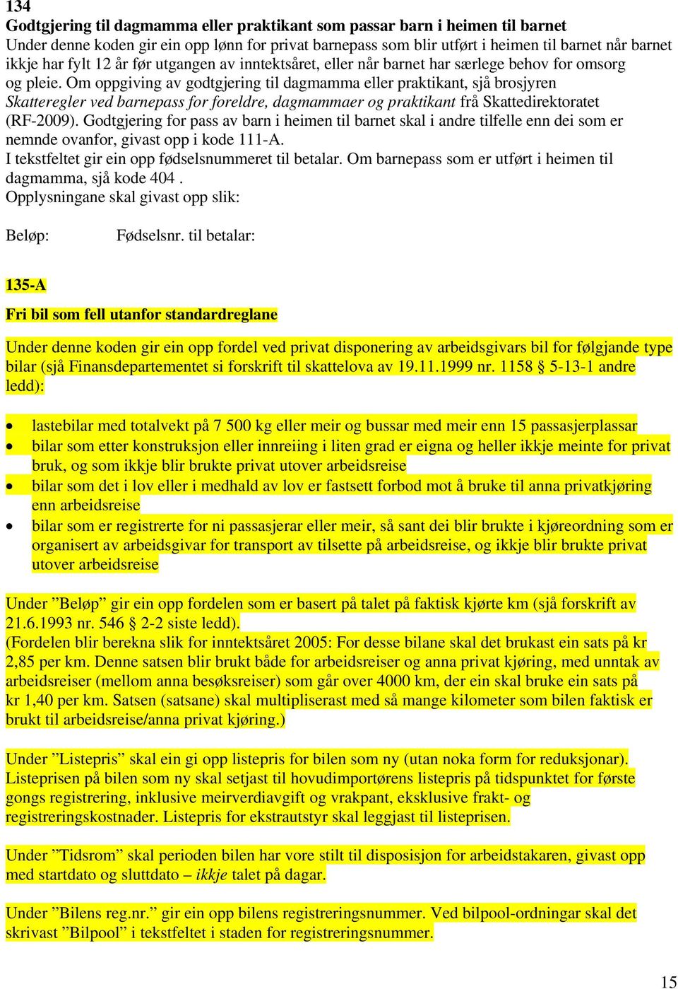 Om oppgiving av godtgjering til dagmamma eller praktikant, sjå brosjyren Skatteregler ved barnepass for foreldre, dagmammaer og praktikant frå Skattedirektoratet (RF-2009).