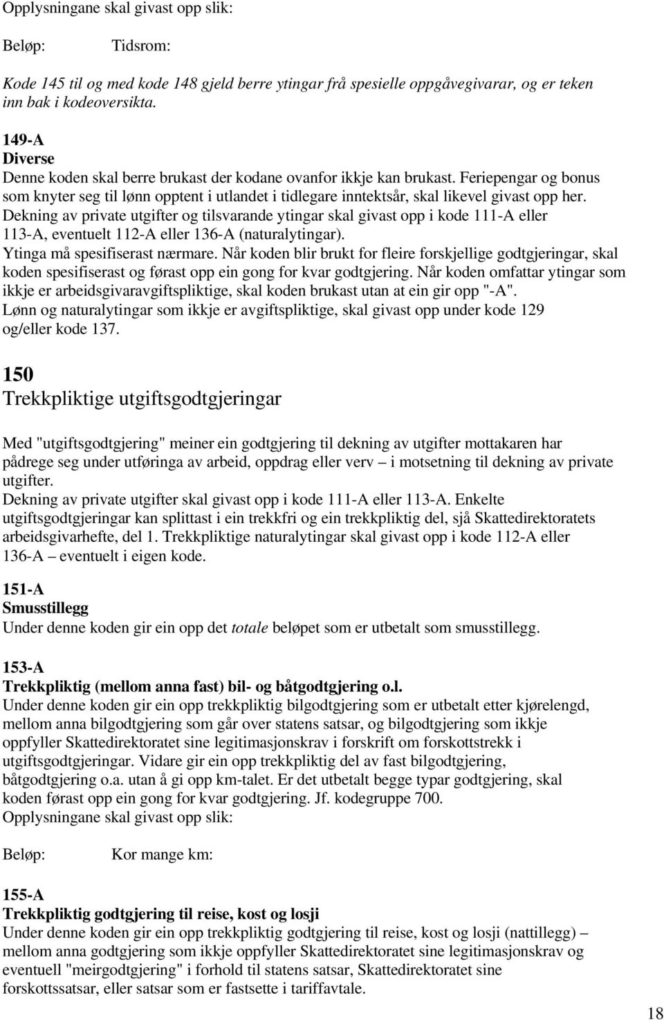 Dekning av private utgifter og tilsvarande ytingar skal givast opp i kode 111-A eller 113-A, eventuelt 112-A eller 136-A (naturalytingar). Ytinga må spesifiserast nærmare.