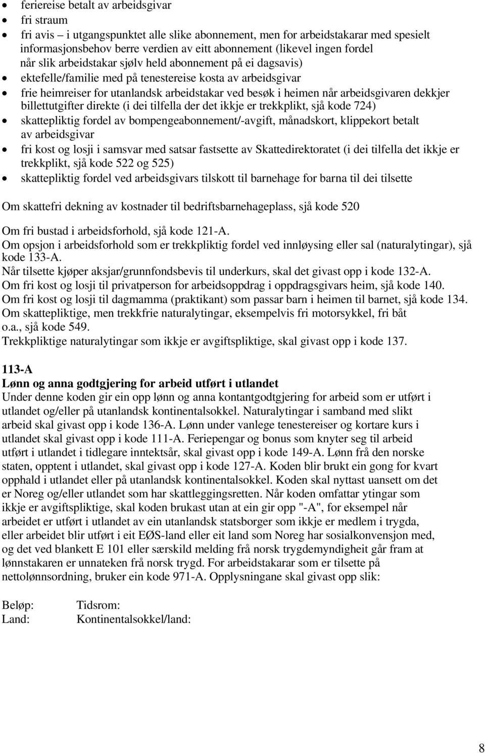 arbeidsgivaren dekkjer billettutgifter direkte (i dei tilfella der det ikkje er trekkplikt, sjå kode 724) skattepliktig fordel av bompengeabonnement/-avgift, månadskort, klippekort betalt av