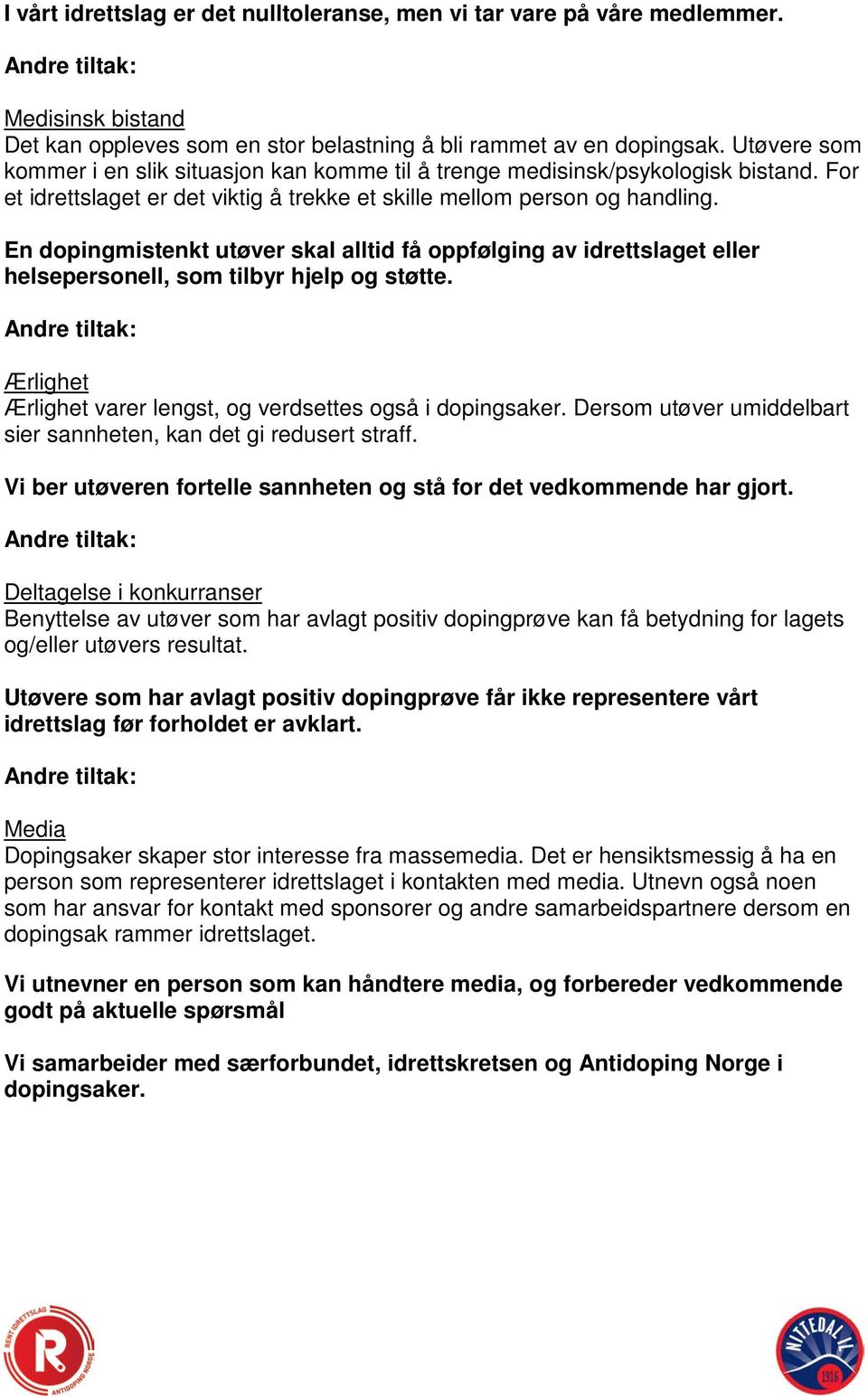 En dopingmistenkt utøver skal alltid få oppfølging av idrettslaget eller helsepersonell, som tilbyr hjelp og støtte. Ærlighet Ærlighet varer lengst, og verdsettes også i dopingsaker.