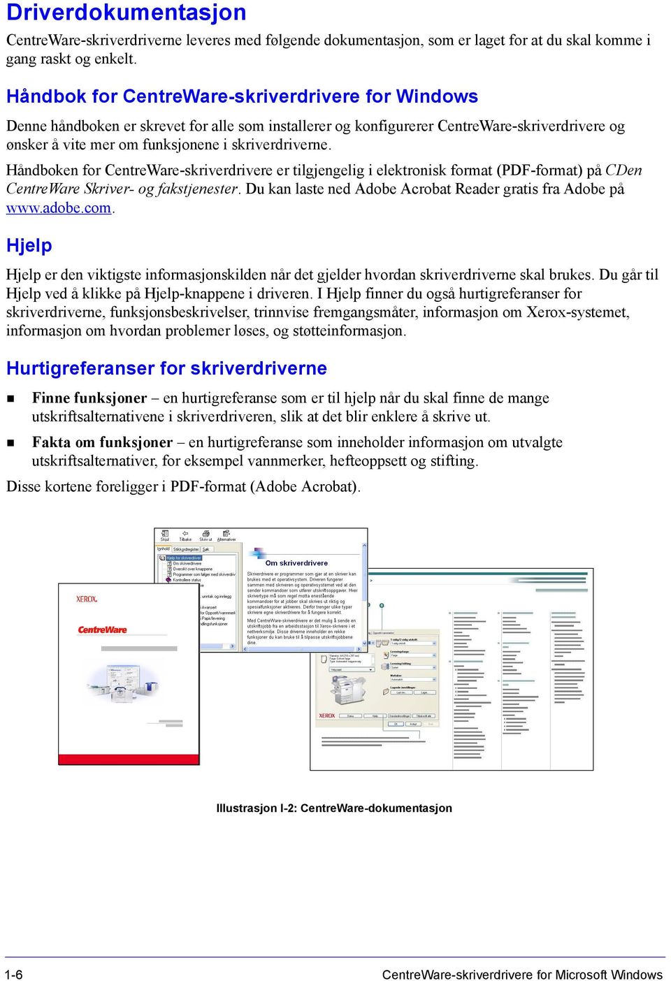 Håndboken for CentreWare-skriverdrivere er tilgjengelig i elektronisk format (PDF-format) på CDen CentreWare Skriver- og fakstjenester. Du kan laste ned Adobe Acrobat Reader gratis fra Adobe på www.