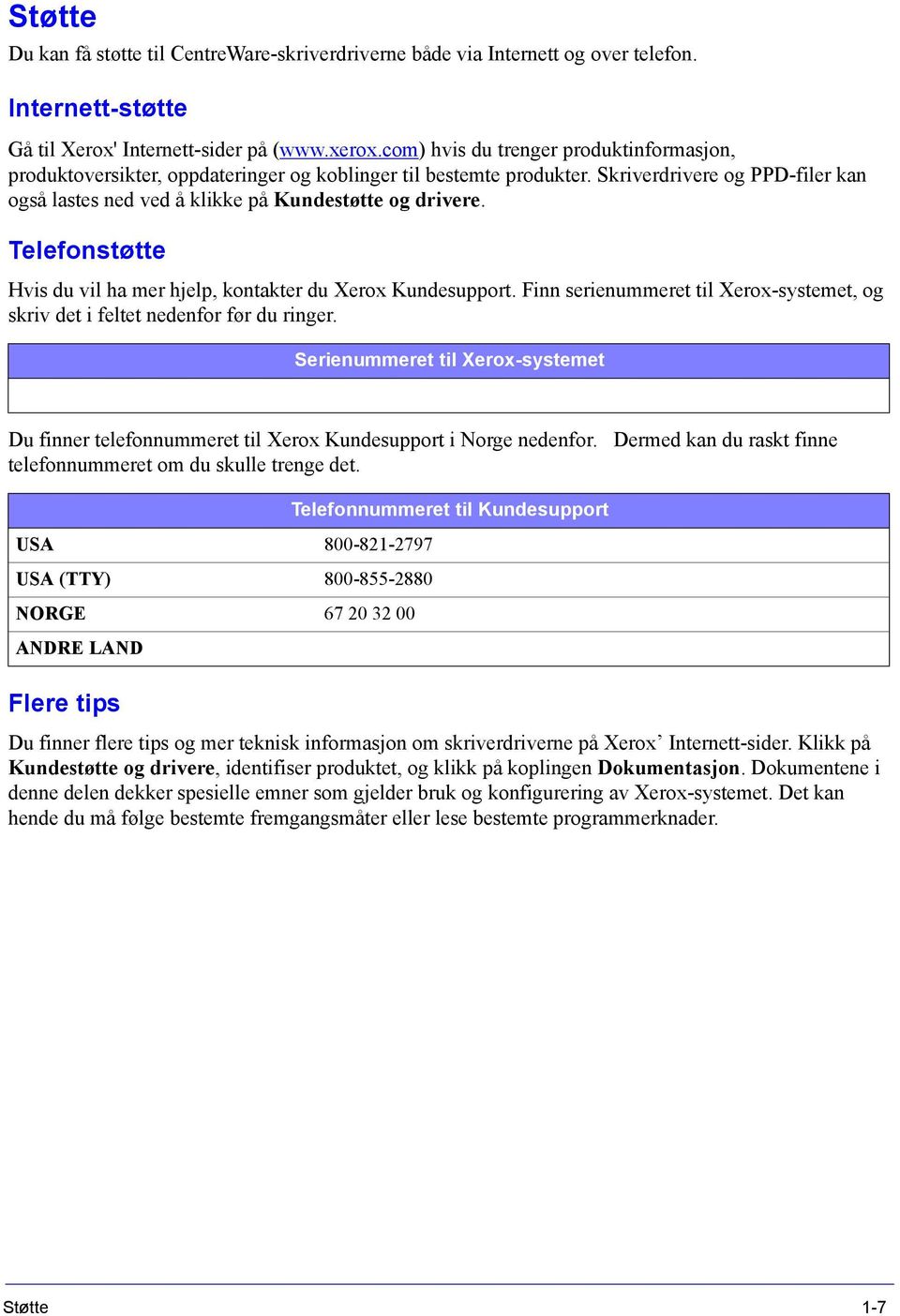 Telefonstøtte Hvis du vil ha mer hjelp, kontakter du Xerox Kundesupport. Finn serienummeret til Xerox-systemet, og skriv det i feltet nedenfor før du ringer.