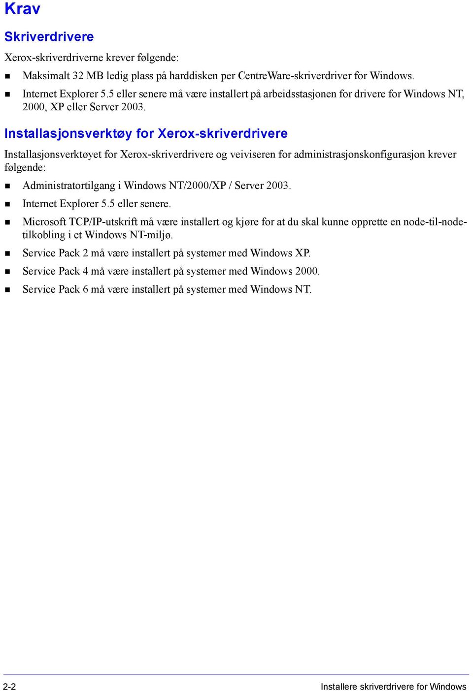 Installasjonsverktøy for Xerox-skriverdrivere Installasjonsverktøyet for Xerox-skriverdrivere og veiviseren for administrasjonskonfigurasjon krever følgende: Administratortilgang i Windows NT/2000/XP