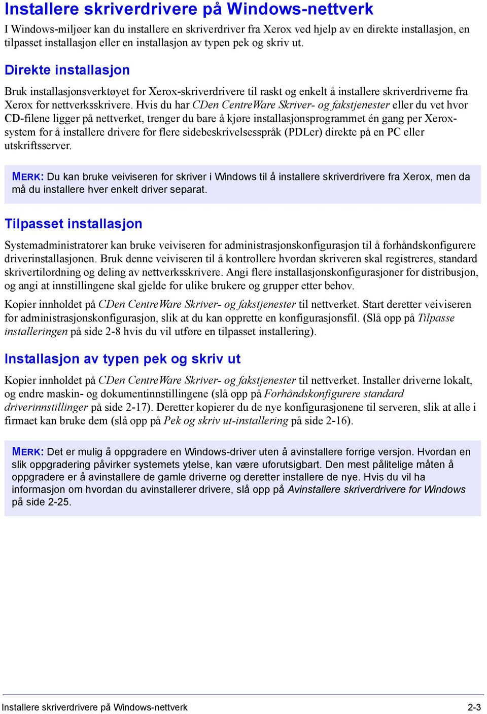 Hvis du har CDen CentreWare Skriver- og fakstjenester eller du vet hvor CD-filene ligger på nettverket, trenger du bare å kjøre installasjonsprogrammet én gang per Xeroxsystem for å installere