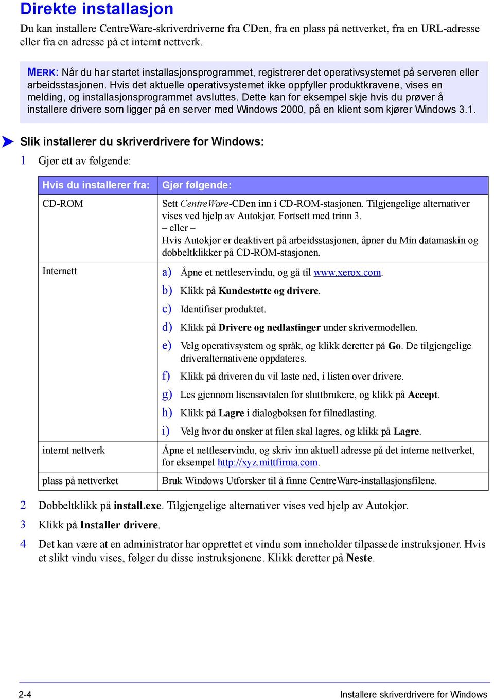 Hvis det aktuelle operativsystemet ikke oppfyller produktkravene, vises en melding, og installasjonsprogrammet avsluttes.