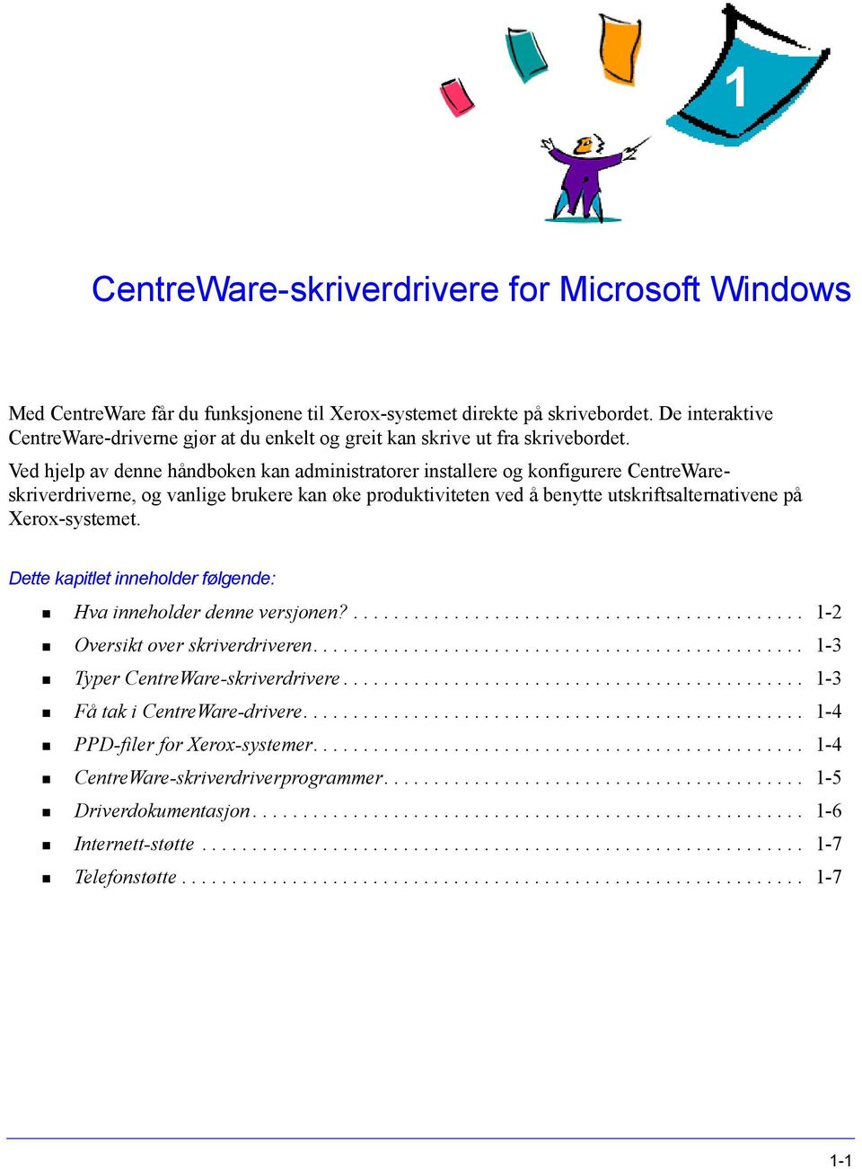 Ved hjelp av denne håndboken kan administratorer installere og konfigurere CentreWareskriverdriverne, og vanlige brukere kan øke produktiviteten ved å benytte utskriftsalternativene på Xerox-systemet.