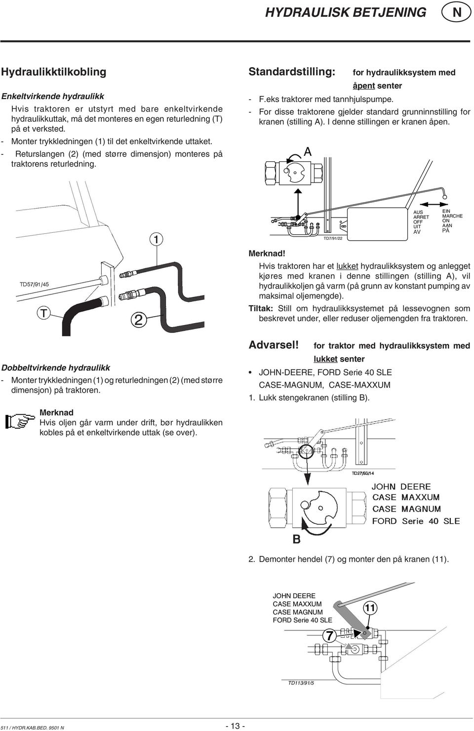 eks traktorer med tannhjulspumpe. - For disse traktorene gjelder standard grunninnstilling for kranen (stilling A). I denne stillingen er kranen åpen.