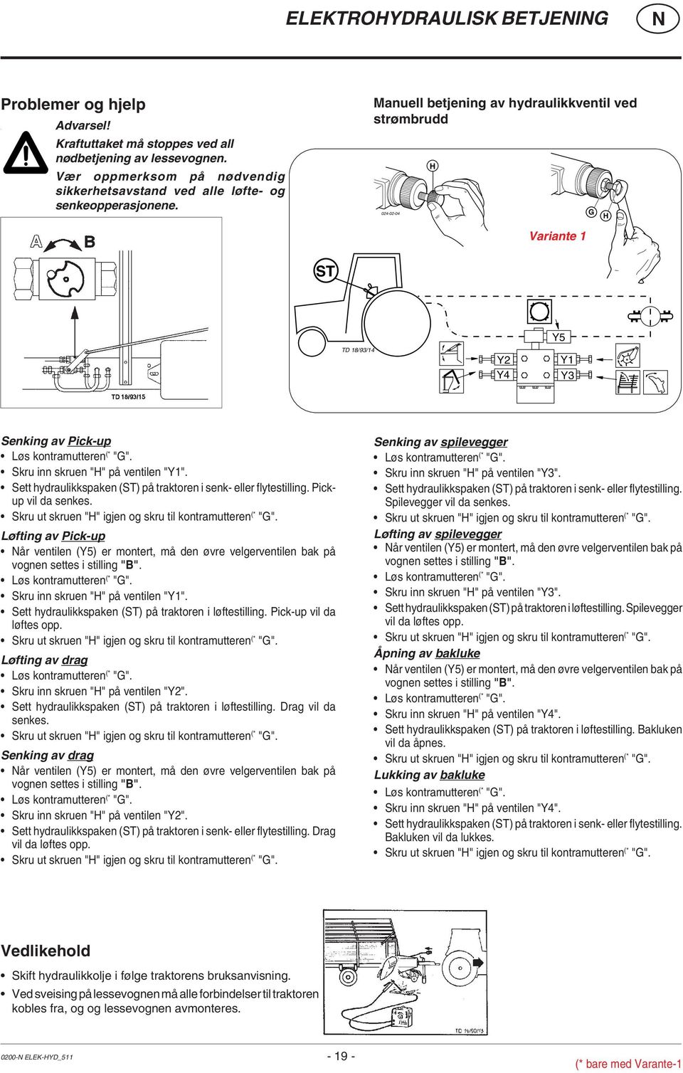 Sett hydraulikkspaken (ST) på traktoren i senk- eller flytestilling. Pickup vil da senkes. Skru ut skruen "H" igjen og skru til kontramutteren (* "G".